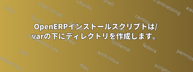 OpenERPインストールスクリプトは/ varの下にディレクトリを作成します。