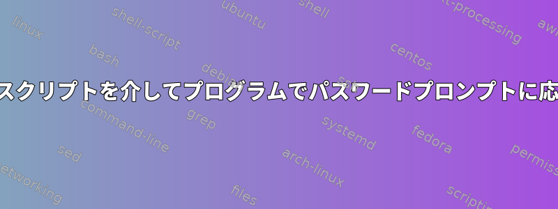 シェルスクリプトを介してプログラムでパスワードプロンプトに応答する