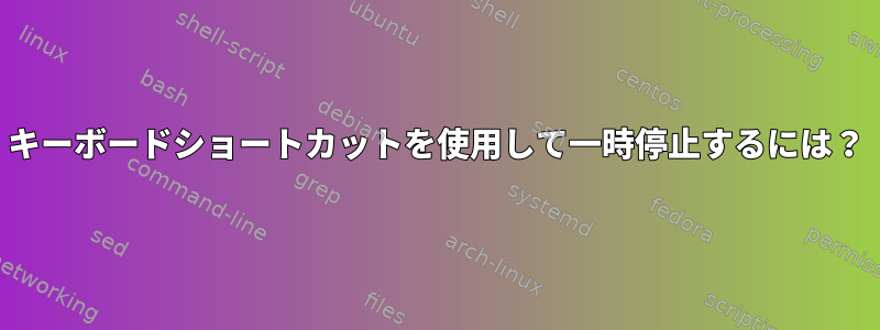 キーボードショートカットを使用して一時停止するには？