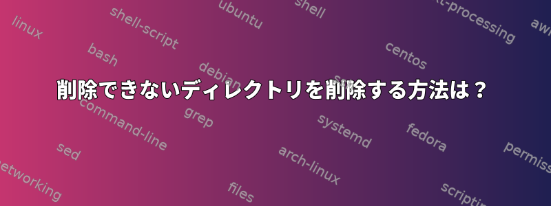 削除できないディレクトリを削除する方法は？