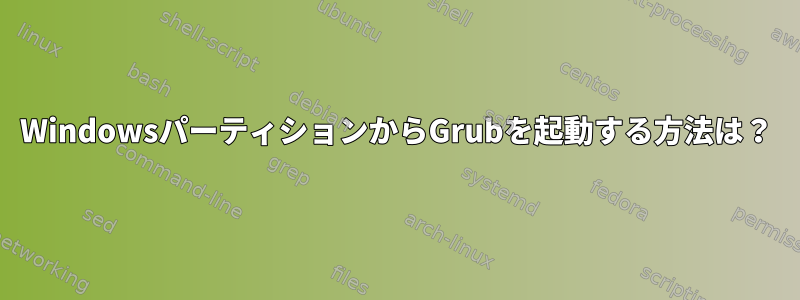 WindowsパーティションからGrubを起動する方法は？