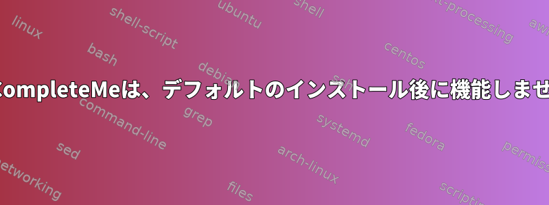 YouCompleteMeは、デフォルトのインストール後に機能しません。