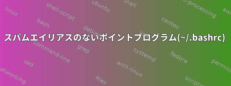 スパムエイリアスのないポイントプログラム(~/.bashrc)