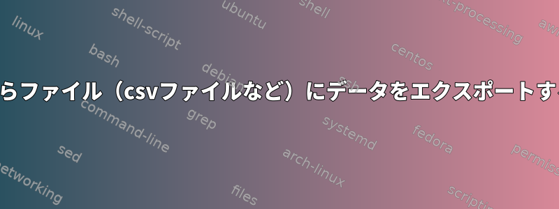 端末からファイル（csvファイルなど）にデータをエクスポートする方法