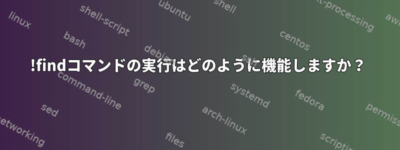 !findコマンドの実行はどのように機能しますか？