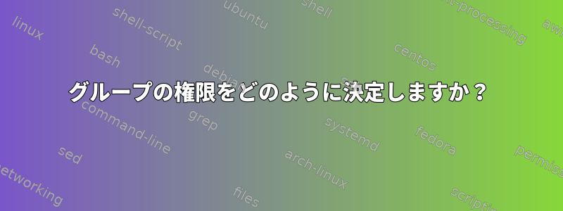 グループの権限をどのように決定しますか？