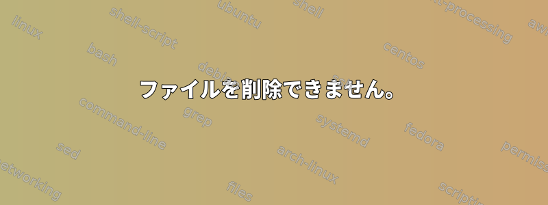 ファイルを削除できません。