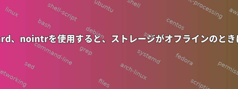 nfsマウントオプションbg、hard、nointrを使用すると、ストレージがオフラインのときにシステムがロックされます。