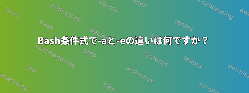 Bash条件式で-aと-eの違いは何ですか？