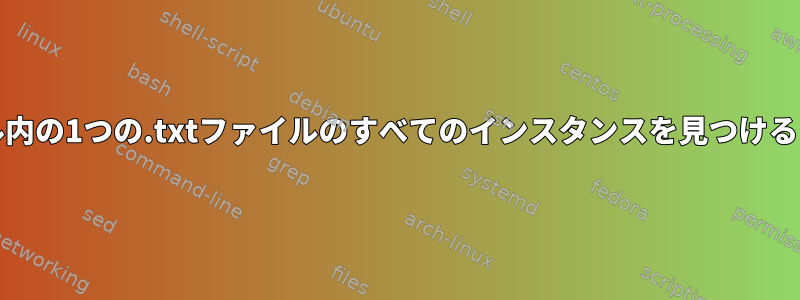 grepを使用して別のファイル内の1つの.txtファイルのすべてのインスタンスを見つけるにはどうすればよいですか？