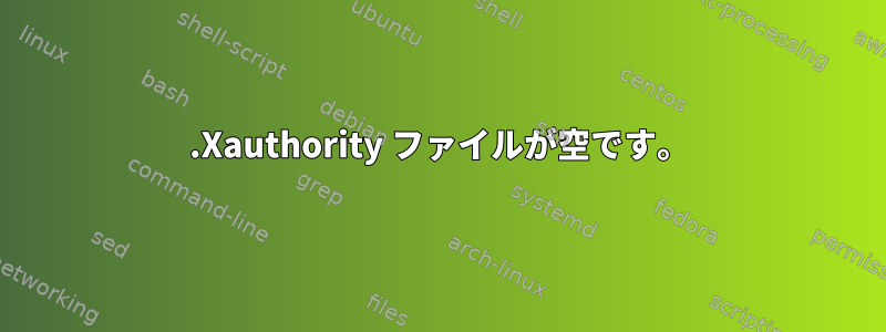 .Xauthority ファイルが空です。