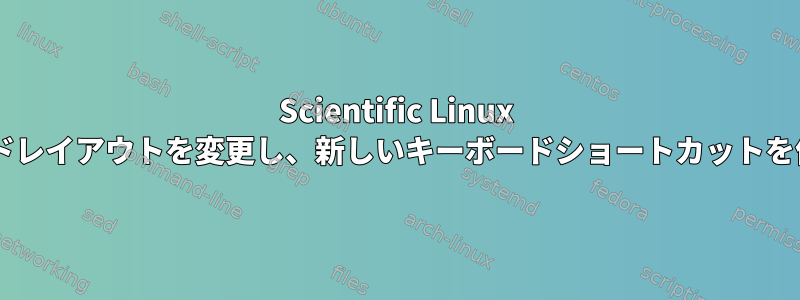 Scientific Linux 6.0でキーボードレイアウトを変更し、新しいキーボードショートカットを作成しますか？