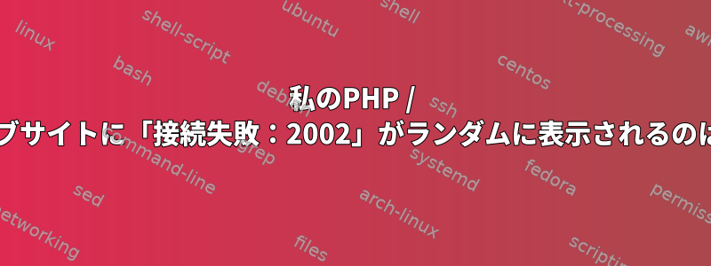 私のPHP / MySQLのウェブサイトに「接続失敗：2002」がランダムに表示されるのはなぜですか？