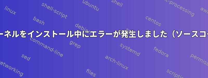 Centosにカーネルをインストール中にエラーが発生しました（ソースコードから）。