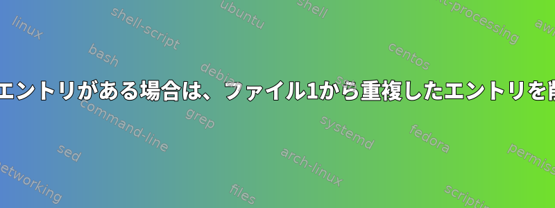 ファイル2にエントリがある場合は、ファイル1から重複したエントリを削除します。