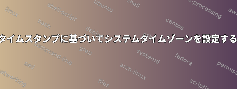 タイムスタンプに基づいてシステムタイムゾーンを設定する