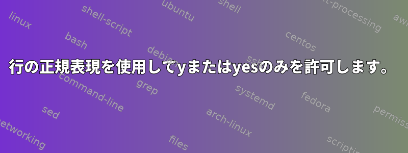 1行の正規表現を使用してyまたはyesのみを許可します。