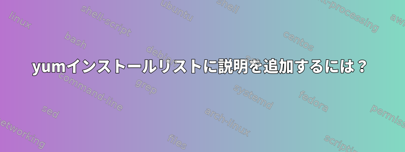 yumインストールリストに説明を追加するには？