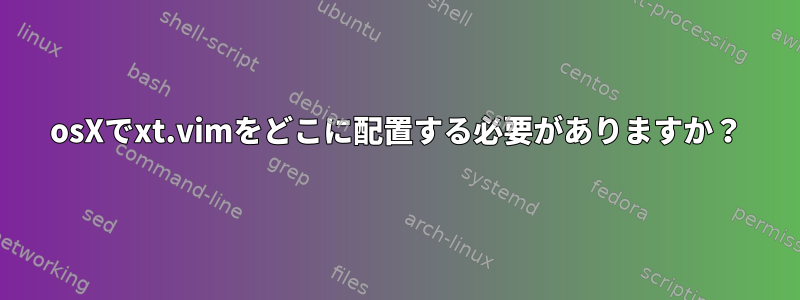 osXでxt.vimをどこに配置する必要がありますか？