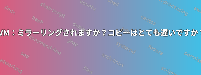 LVM：ミラーリングされますか？コピーはとても遅いですか？