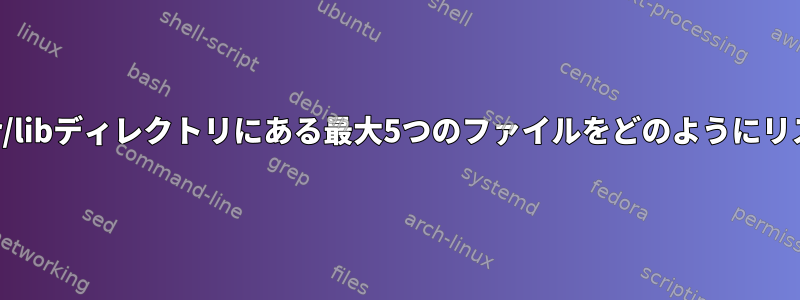 たとえば、/usr/libディレクトリにある最大5つのファイルをどのようにリストしますか？