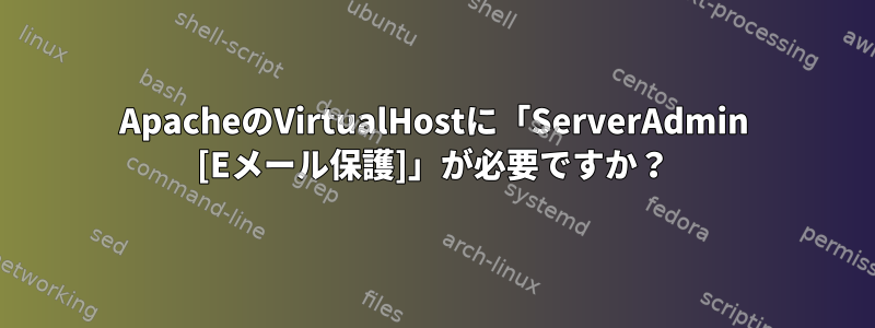 ApacheのVirtualHostに「ServerAdmin [Eメール保護]」が必要ですか？