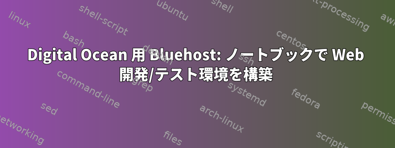 Digital Ocean 用 Bluehost: ノートブックで Web 開発/テスト環境を構築