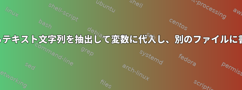 ファイルからテキスト文字列を抽出して変数に代入し、別のファイルに書きますか？