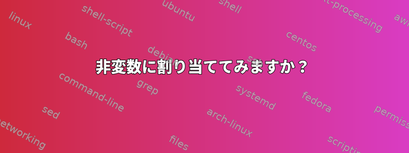 非変数に割り当ててみますか？