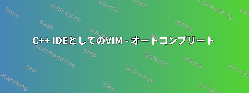 C++ IDEとしてのVIM - オートコンプリート