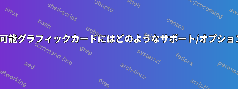 Linuxの切り替え可能グラフィックカードにはどのようなサポート/オプションがありますか？