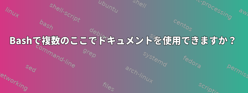 Bashで複数のここでドキュメントを使用できますか？