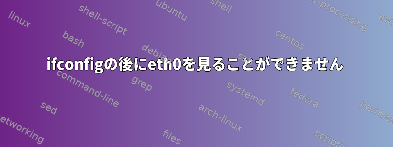 ifconfigの後にeth0を見ることができません