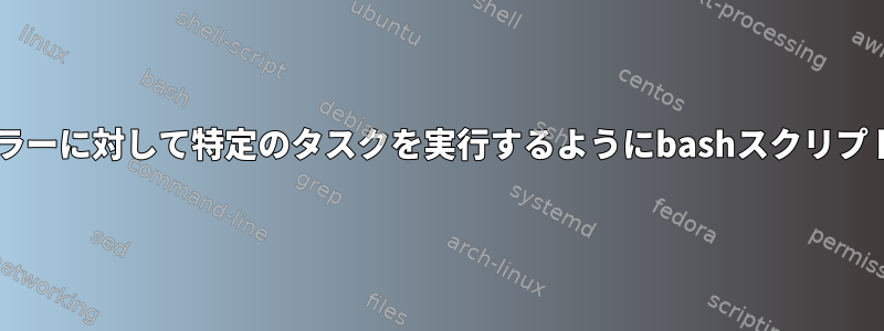 _each_コマンドを使用して、エラーに対して特定のタスクを実行するようにbashスクリプトにどのように指示できますか？