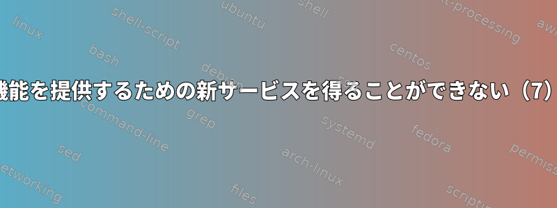 機能を提供するための新サービスを得ることができない（7）