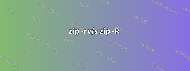 zip -rv/s zip -R