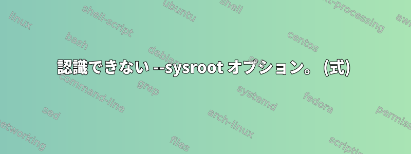 認識できない --sysroot オプション。 (式)