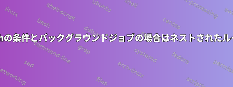 bashの条件とバックグラウンドジョブの場合はネストされたループ