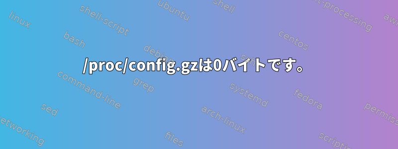 /proc/config.gzは0バイトです。