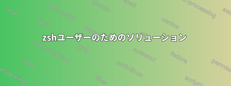 zshユーザーのためのソリューション