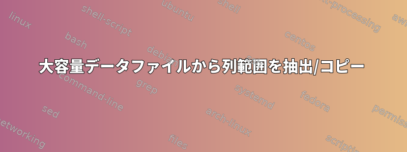 大容量データファイルから列範囲を抽出/コピー