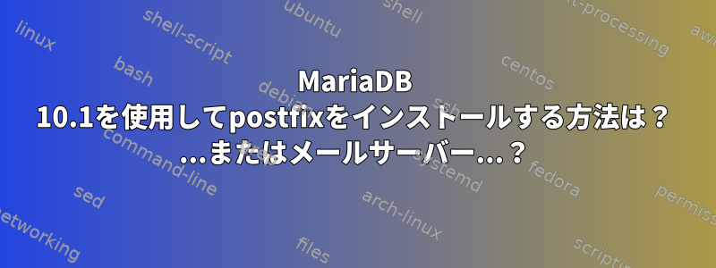 MariaDB 10.1を使用してpostfixをインストールする方法は？ ...またはメールサーバー...？