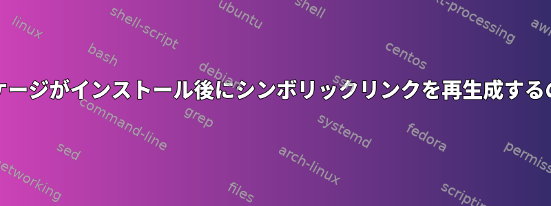 Slackwareパッケージがインストール後にシンボリックリンクを再生成するのはなぜですか？