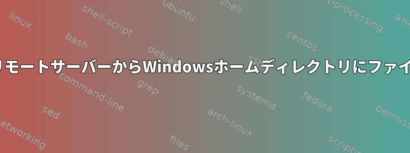 scpを使用してリモートサーバーからWindowsホームディレクトリにファイルをコピーする