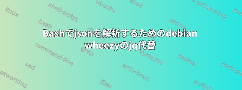 Bashでjsonを解析するためのdebian wheezyのjq代替