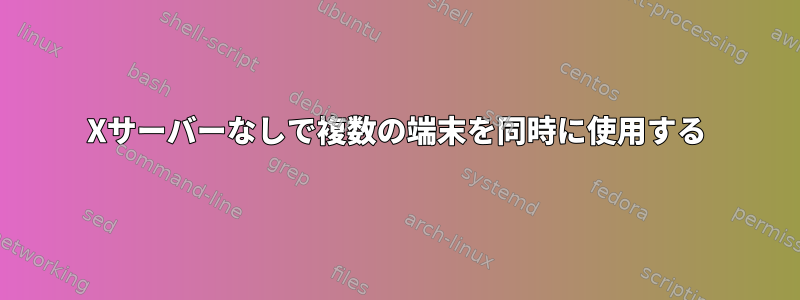 Xサーバーなしで複数の端末を同時に使用する