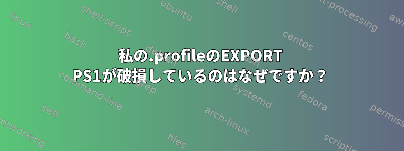 私の.profileのEXPORT PS1が破損しているのはなぜですか？