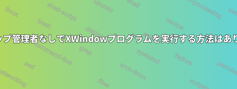 デスクトップ管理者なしでXWindowプログラムを実行する方法はありますか？