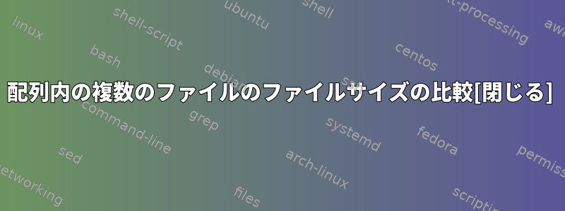 配列内の複数のファイルのファイルサイズの比較[閉じる]