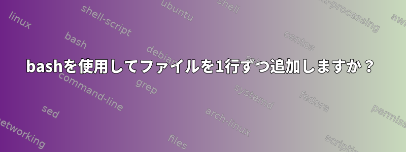 bashを使用してファイルを1行ずつ追加しますか？